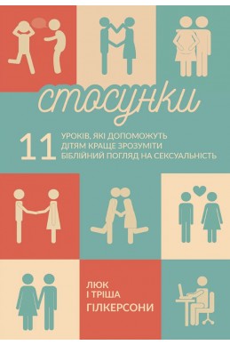 Стосунки. 11 уроків, які допоможуть дітям краще зрозуміти біблійний погляд на сексуальність. (Автор: Люк Гілкерсон, Тріша Гілкерсон)